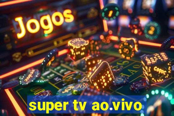 super tv ao.vivo